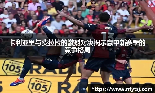 卡利亚里与费拉拉的激烈对决揭示意甲新赛季的竞争格局