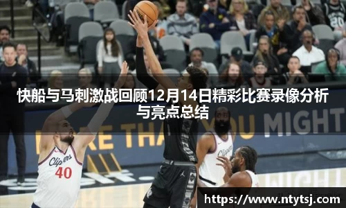 快船与马刺激战回顾12月14日精彩比赛录像分析与亮点总结